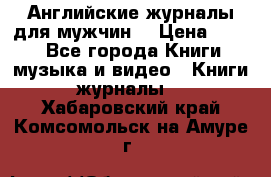Английские журналы для мужчин  › Цена ­ 500 - Все города Книги, музыка и видео » Книги, журналы   . Хабаровский край,Комсомольск-на-Амуре г.